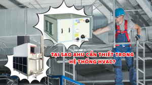 Tại sao AHU cần thiết trong hệ thống HVAC?